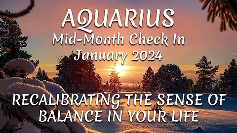AQUARIUS Mid-Month Check In January 2024 - RECALIBRATING THE SENSE OF BALANCE IN YOUR LIFE