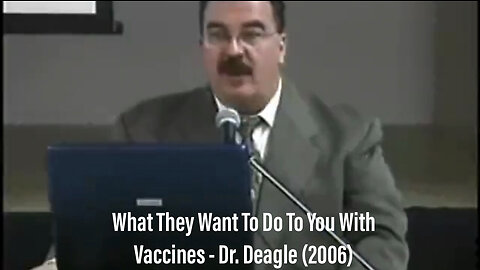 What They Want To Do To You With Vaccines - Dr. Deagle (2006)