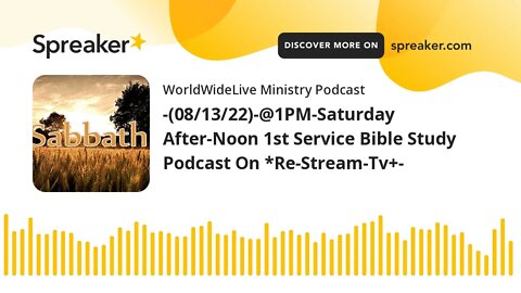 -(08/13/22)-@1PM-Saturday After-Noon 1st Service Bible Study Podcast On *Re-Stream-Tv+-