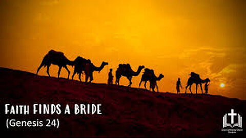 Genesis 24: 1- 67 Faith finds a bride, The marriage of Isaac and Rebekah