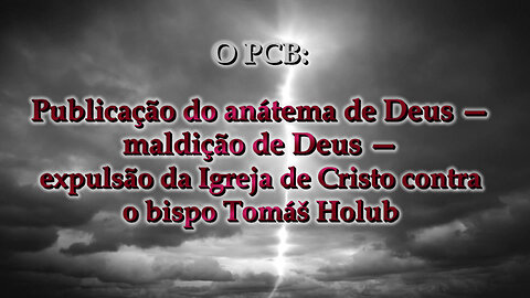 O PCB: Publicação do anátema de Deus — maldição de Deus — expulsão da Igreja de Cristo contra o bispo Tomáš Holub