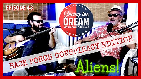 ALIENS! Are they Really Here? Are they a Menace? | Saving the Dream #43 (Back Porch Conspiracy)
