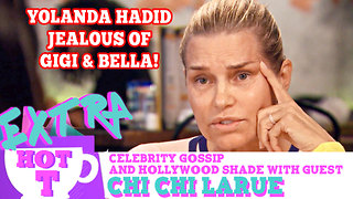 Is Yolanda Hadid Jealous of Gigi & Bella? Extra Hot T with Chi Chi LaRue