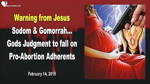 February 14, 2019 🇺🇸 JESUS' WARNING to pro-Abortion Adherents... God's Judgment is upon you!