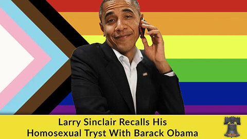Larry Sinclair Recalls His Homosexual Tryst With Barack Obama: 'He Came Back for Seconds'