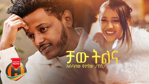 Esubalew Yetayew - Chaw Tilina | ቻው ትልና - New Ethiopian Music 2022