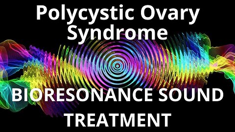 Polycystic Ovary Syndrome _ Bioresonance Sound Therapy _ Sounds of Nature