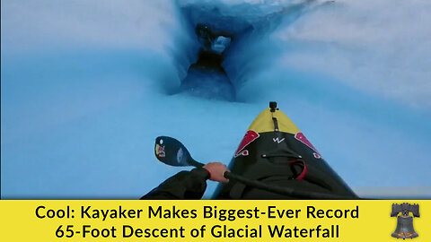Cool: Kayaker Makes Biggest-Ever Record 65-Foot Descent of Glacial Waterfall