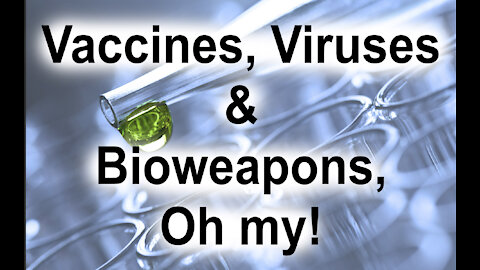 Vaccine, Viruses, and Bioweapons, Oh My!