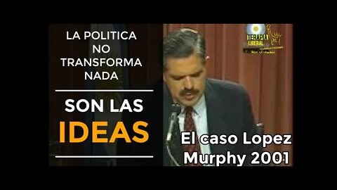 LA POLITICA NO CAMBIA NADA, SON LAS IDEAS | EL CASO LOPEZ MURPHY 2001.