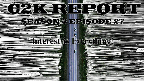 C2K Report S3 E0027: Interest is Everything!
