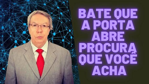 Bate que a porta Abre Procura que você Acha.