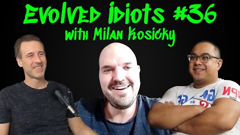 Evolved idiots #36 w/Milan Kosicky