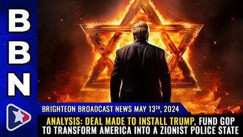 05-13-24 BBN - Deal made to install Trump, fund GOP to transform America into a Zionist police state