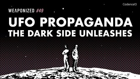 WEAPONIZED : EPISODE #49 : UFO Propaganda - The Dark Side Unleashes