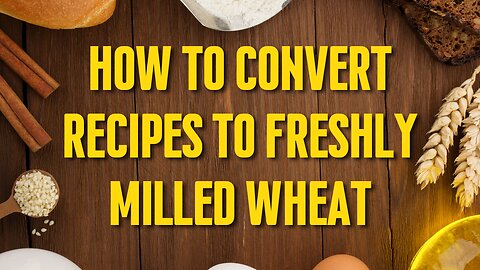 How to Convert Recipes to Freshly Milled Wheat 4 Tips | Home Milled Wheat Recipe Conversions | FAQ