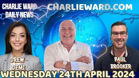 CHARLIE WARD DAILY NEWS WITH PAUL BROOKER & DREW DEMI - WEDNESDAY 24TH APRIL 2024