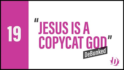 D19. Jesus Is A Copycat God - DeBunked