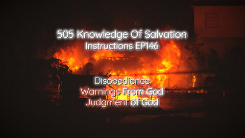 505 Knowledge Of Salvation - Instructions EP146 - Disobedience, Warnings From God, Judgment of God