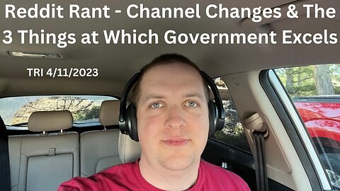 TRI - 4/11/2023 - Reddit Rant - Channel Changes & The 3 Things at Which Government Excels