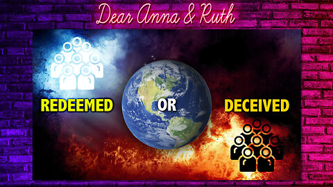 Dear Anna & Ruth: REDEEMED or DECEIVED