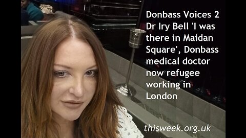 Donbass Voices 2 Dr Iry Bell 'I was in Maidan Square' Donbass medical doctor now a refugee in London