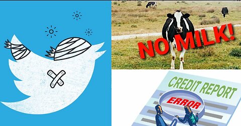 INACCURATE CREDIT REPORTING, DESTABILIZED TWITTER, DAIRY DRAUGHT