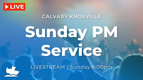 Calvary Knoxville Sunday PM Live!