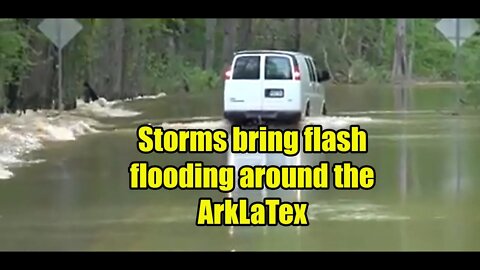 Storms bring flash flooding around the ArkLaTex