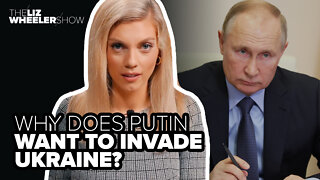 Why does Putin want to invade Ukraine?