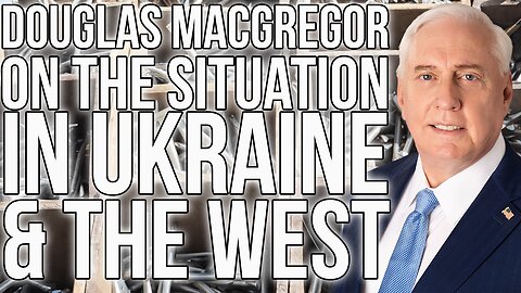 Doug MacGregor on the situation in Ukraine