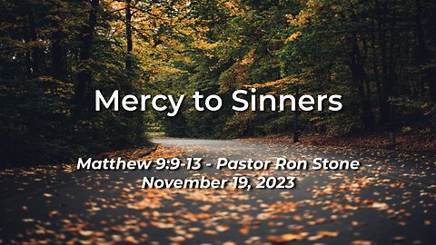2023-11-19 - Mercy to Sinners (Matthew 9:9-13) - Pastor Ron Stone