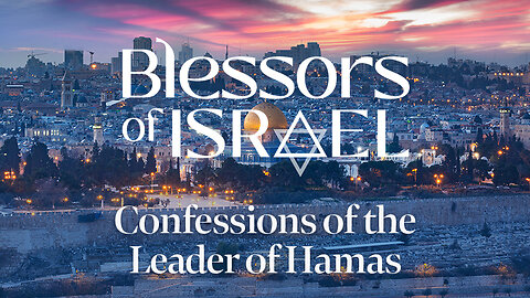 Blessors of Israel Podcast Episode 40: Confessions of the Leader of Hamas