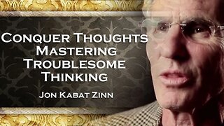 JON KABAT ZINN, How to Deal with Troubling Thoughts