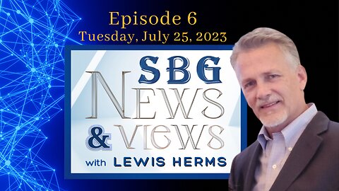 SBG NEWS & VIEWS WITH LEWIS HERMS 07.25.23 @5pm EST