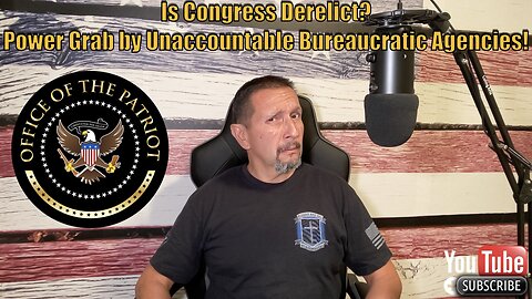 Episode 48: Congress Derelict? Revealing the Shocking Power Grab by Unaccountable Bureaucratic Agencies!