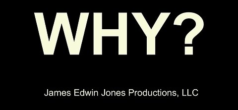 WHY? James Edwin Jones Productions, LLC