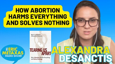 Alexandra DeSanctis | Tearing Us Apart: How Abortion Harms Everything and Solves Nothing