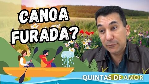 CASAMENTO É UMA CANOA FURADA?