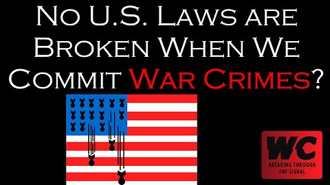 No U.S. Laws are Broken When We Commit War Crimes?