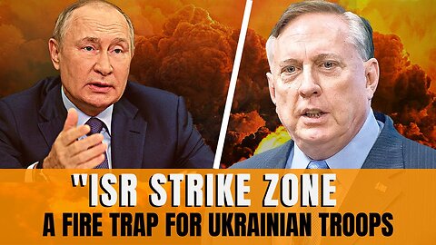 Douglas Macgregor: ISR Strike Zone: A Fire Trap for Ukrainian Troops