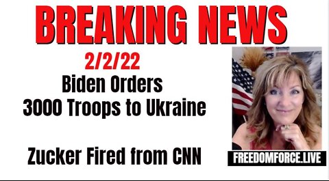 02-02-22   BREAKING - 3000 Troops to Ukraine / Zucker FIRED!