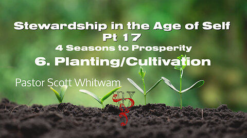Stewardship in the age of Self Pt 17 - 4 Seasons to Prosperity 6. Planting/Cultivation | ValorCC