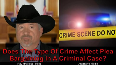 Does The Type Of Crime Affect Plea Bargaining In A Criminal Case ?