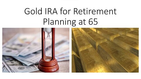 Gold IRA for Retirement Planning at 65