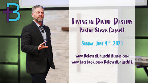 June 4, 2023: Living in Divine Destiny (Pastor Steve Cassell)