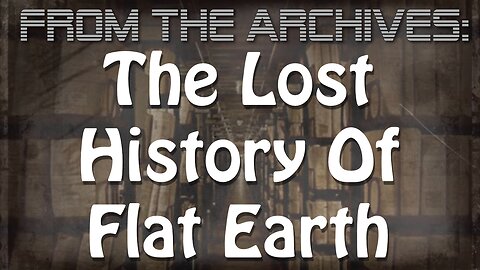 Archives: The Lost History Of Flat Earth