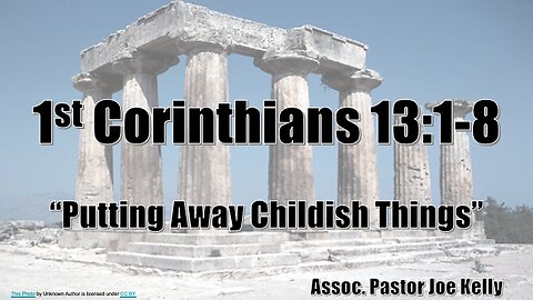 1st Corinthians 13:1-8 "Putting Away Childish Things" - Assoc. Pastor Joe Kelly