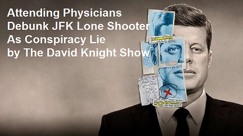 Attending Physicians Debunk JFK Lone Shooter As Conspiracy Lie by The David Knight Show