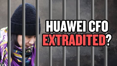 Will Huawei CFO Be Extradited?